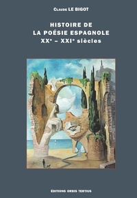 Claude Le Bigot - Histoire de la poésie espagnole - XXe - XXIe siècles.