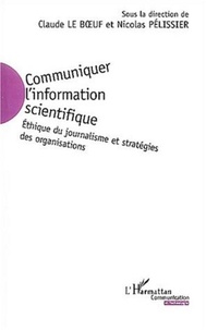 Claude Le Boeuf - Communiquer l'information scientifique - Ethique du journalisme et stratégies des organisations.