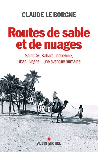 Routes de sable et de nuages. Saint-Cyr, Sahara, Indochine, Liban, Algérie... une aventure humaine