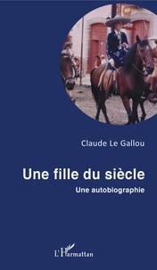 Claude Le Gallou - Une fille du siècle - Une autobiographie.