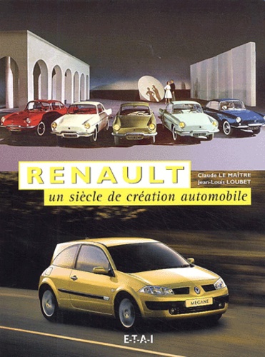 Claude Le Maître et Jean-Louis Loubet - Renault, un siècle de création automobile.