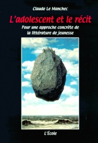 Claude Le Manchec - L'Adolescent Et Le Recit. Pour Une Approche Concrete De La Litterature De Jeunesse.