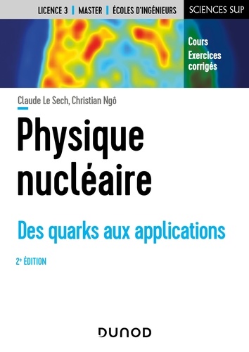 Claude Le Sech et Christian Ngô - Physique nucléaire - 2e éd. - Des quarks aux applications. Cours et exercices corrigés.