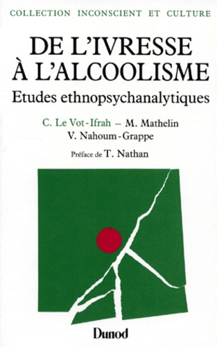 Claude Le Vot-Ifrah et Marie Mathelin - De L'Ivresse A L'Alcoolisme. Etudes Ethnopsychanalytiques.