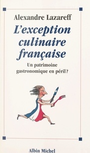 Claude Lebey et Alexandre Lazareff - L'exception culinaire française - Un patrimoine gastronomique en péril ?.