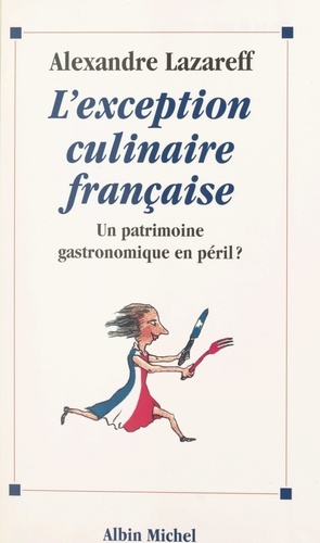 L'exception culinaire française. Un patrimoine gastronomique en péril ?