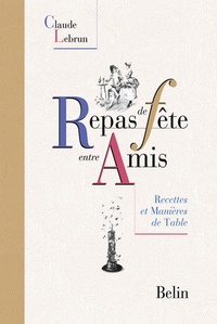 Claude Lebrun - Repas De Fetes Entre Amis. Recettes Et Maniere De Table.