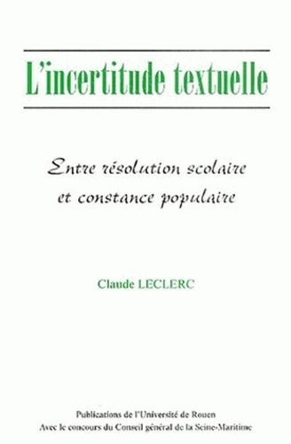 Claude Leclerc - L'incertitude textuelle - Entre résolution scolaire et constance populaire.