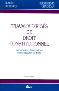 Claude Leclercq et Pierre-Henri Chalvidan - Travaux Diriges De Droit Constitutionnel. Documents, Dissertations, Commentaire De Texte, 8eme Edition 1996.
