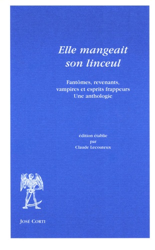 Claude Lecouteux - Elle mangeait son linceul - Fantômes, revenants, vampires et esprits frappeurs Une anthologie.