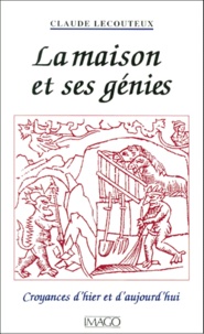 Claude Lecouteux - La Maison Et Ses Genies. Croyances D'Hier Et D'Aujourd'Hui.