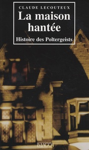 Claude Lecouteux - La maison hantée - Histoire des Poltergeists.
