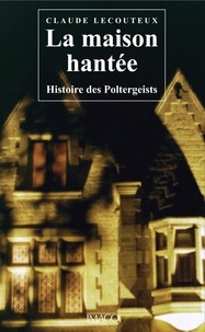 Claude Lecouteux - La maison hantée - Histoire des Poltergeists.