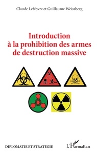 Claude Lefebvre et Guillaume Weiszberg - Introduction à la prohibition des armes de destruction massive.