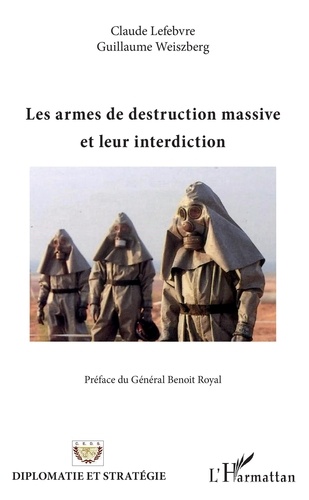 Claude Lefebvre et Guillaume Weiszberg - Les armes de destruction massive et leur interdiction.