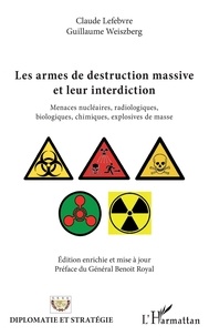 Claude Lefebvre et Guillaume Weiszberg - Les armes de destruction massive et leur interdiction - Menaces nucléaires, radiologiques, biologiques, chimiques, explosives de masse.