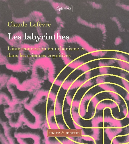 Claude Lefèvre - Les labyrinthes - L'interconnexion en urbanisme et dans les sciences cognitives.