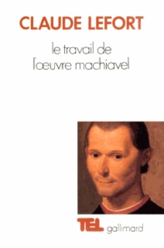 Claude Lefort - Le Travail de l'oeuvre Machiavel.