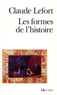 Claude Lefort - Les Formes De L'Histoire. Essais D'Anthropologie Politique.