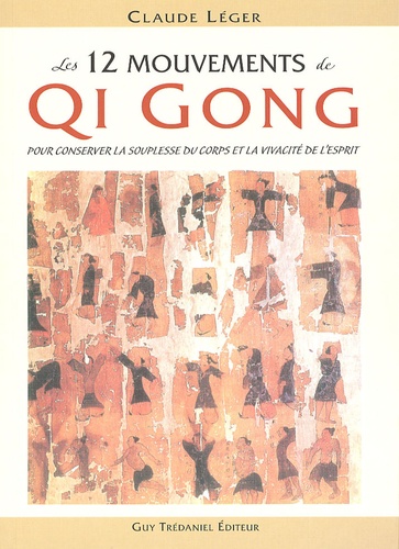 Claude Léger - Les 12 mouvements de Qi Gong pour conserver la souplesse du corps et la vivacité de l'esprit.