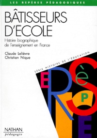 Claude Lelièvre et Christian Nique - Batisseurs D'Ecole. Histoire Biographique De L'Enseignement En France.