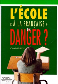 Claude Lelièvre - L'école à la française en danger ?.