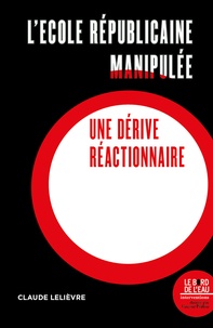 Claude Lelièvre - L'école républicaine ou l'histoire manipulée - Une dérive réactionnaire.