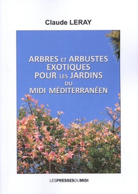 Claude Leray - Arbres et arbustes exotiques pour les jardins du Midi méditerranéen.
