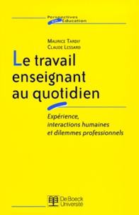 Claude Lessard et Maurice Tardif - Le Travail Enseignant Au Quotidien. Experience, Interactions Humaines Et Dilemmes Professionnels.