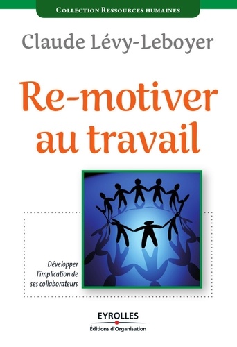 Claude Lévy-Leboyer - Re-motiver au travail - Développer l'implication de ses collaborateurs.