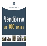Claude Leymarios - Vendôme en 100 dates.