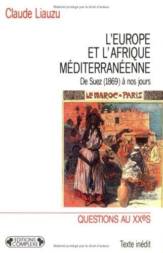 Claude Liauzu - L'Europe et l'Afrique méditerranéenne - De Suez (1869) à nos jours.