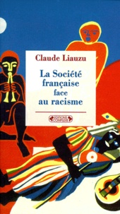 Claude Liauzu - La Societe Francaise Face Au Racisme. De La Revolution A Nos Jours.