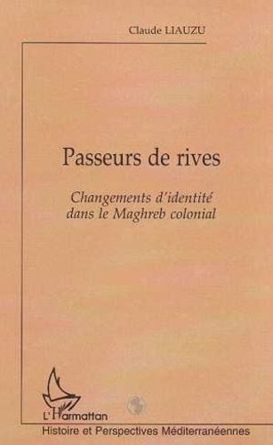 Claude Liauzu - Passeurs De Rives : Changements D'Idendite Dans Le Magreb Colonial.