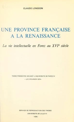 Une province française à la Renaissance : la vie intellectuelle en Forez au XVIe siècle. Thèse présentée devant l'Université de Paris IV, le 2 février 1974