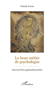 Claude Lorin - Le beau métier de psychologue - Journal d'un psychodramatiste.