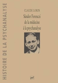 Claude Lorin - Sàndor Ferenczi - De la médecine à la psychanalyse.
