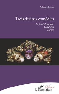 Claude Lorin - Trois divines comédies - Le fou d'Araucanie ; Gal Potha ; Europe.