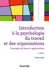Claude Louche - Introduction à la psychologie du travail et des organisations - 5e éd. - Concepts de base et applications.