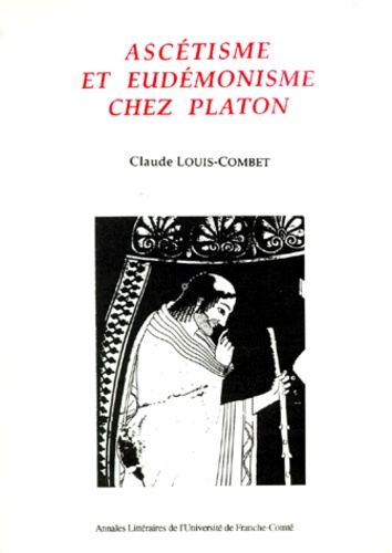 Claude Louis-Combet - Ascétisme et eudémonisme chez Platon.
