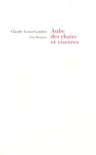 Claude Louis-Combet - Aube des chairs et des viscères.