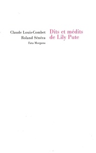 Claude Louis-Combet et Roland Sénéca - Dits et médits de Lily Pute.