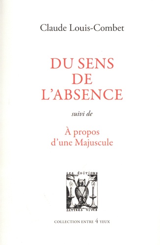 Claude Louis-Combet - Du sens de l'absence - Suivi de A propos d'une majuscule.
