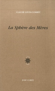Claude Louis-Combet - La sphère des mères.