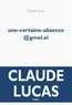 Claude Lucas - une-certaine-absence@gmel.ei.