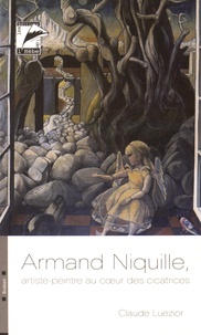 Claude Luezior - Armand Niquille, artiste-peintre au coeur des cicatrices.