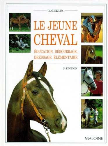 Claude Lux - Le Jeune Cheval. Education, Debourrage, Dressage Elementaire, 2eme Edition.