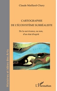 Téléchargements gratuits de livres électroniques français Cartographie de l'écosystème surréaliste  - De la survivancee, ou non, d'un état d'esprit par Claude Maillard-Chary