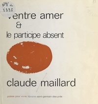 Claude Maillard - Ventre amer et le participe absent.
