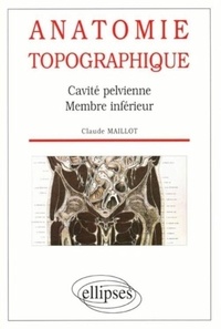 Claude Maillot - Anatomie topographique - Cavité pelvienne, membre inférieur.